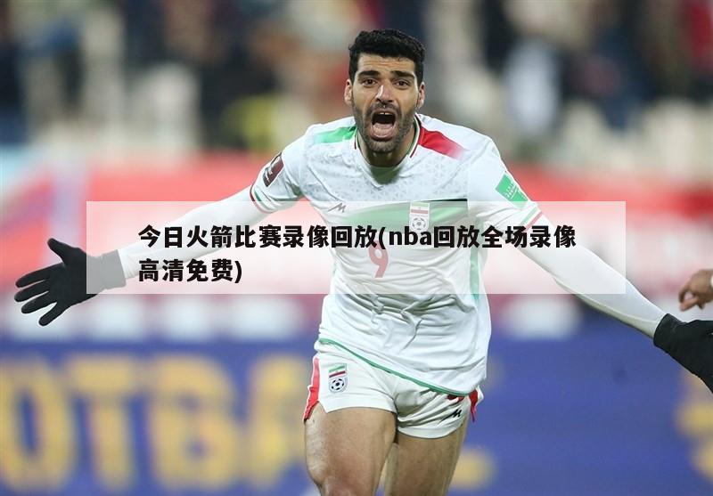 今日火箭比赛录像回放(nba回放全场录像高清免费)