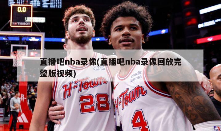 直播吧nba录像(直播吧nba录像回放完整版视频)