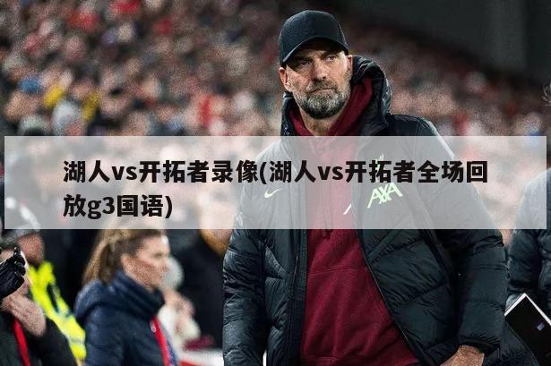 湖人vs开拓者录像(湖人vs开拓者全场回放g3国语)