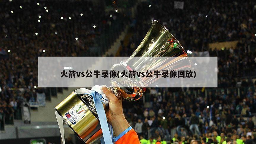 火箭vs公牛录像(火箭vs公牛录像回放)