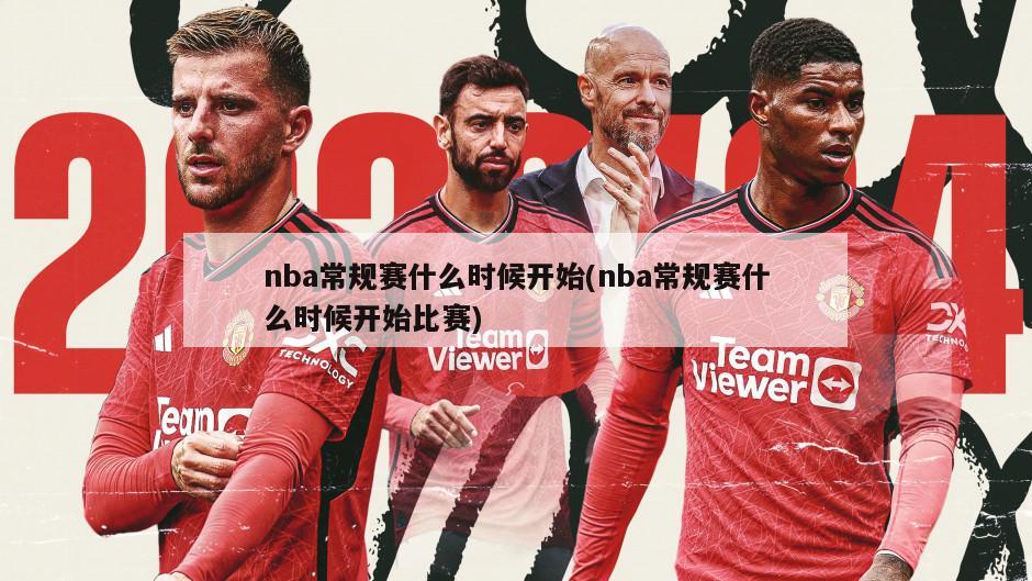nba常规赛什么时候开始(nba常规赛什么时候开始比赛)