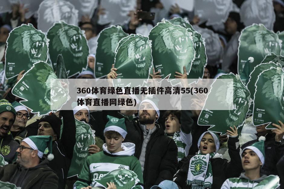 360体育绿色直播无插件高清55(360体育直播网绿色)
