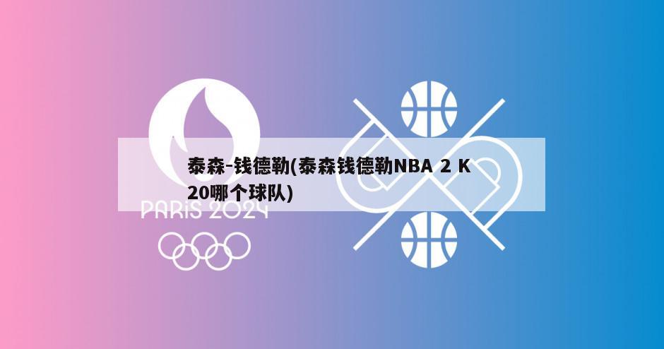 泰森-钱德勒(泰森钱德勒NBA 2 K 20哪个球队)
