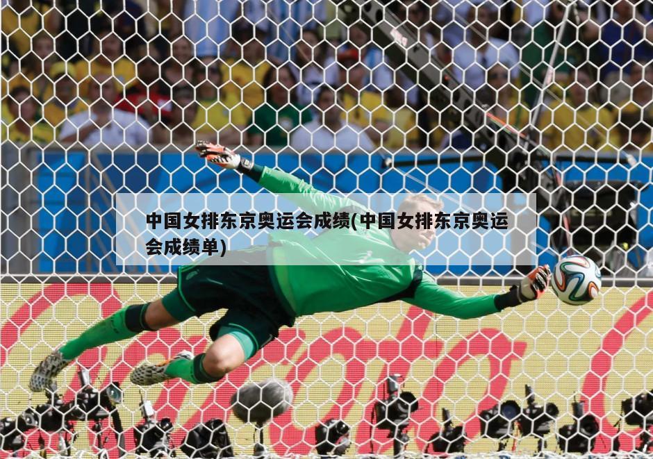 中国女排东京奥运会成绩(中国女排东京奥运会成绩单)