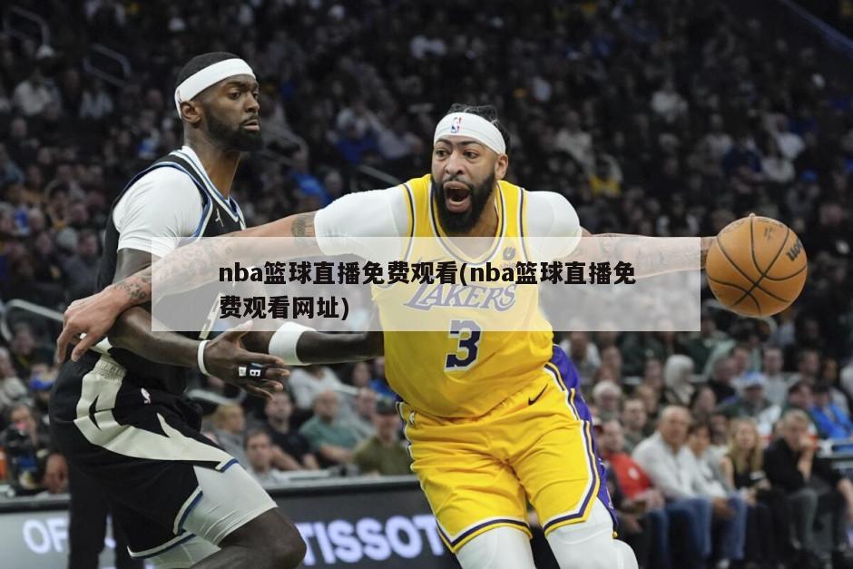 nba篮球直播免费观看(nba篮球直播免费观看网址)