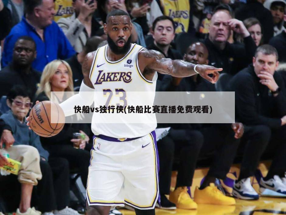 快船vs独行侠(快船比赛直播免费观看)