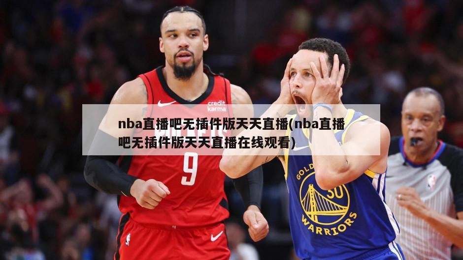 nba直播吧无插件版天天直播(nba直播吧无插件版天天直播在线观看)