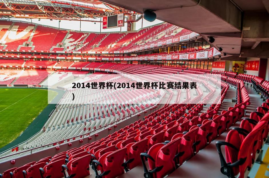 2014世界杯(2014世界杯比赛结果表)