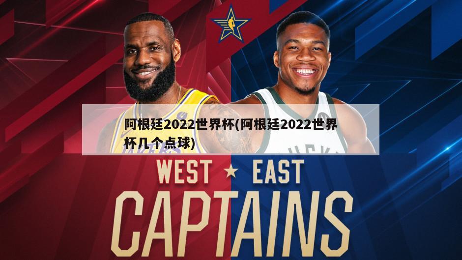阿根廷2022世界杯(阿根廷2022世界杯几个点球)