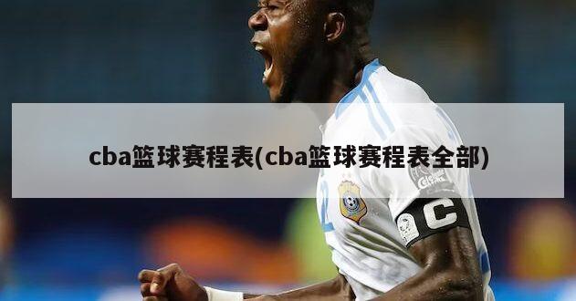 cba篮球赛程表(cba篮球赛程表全部)