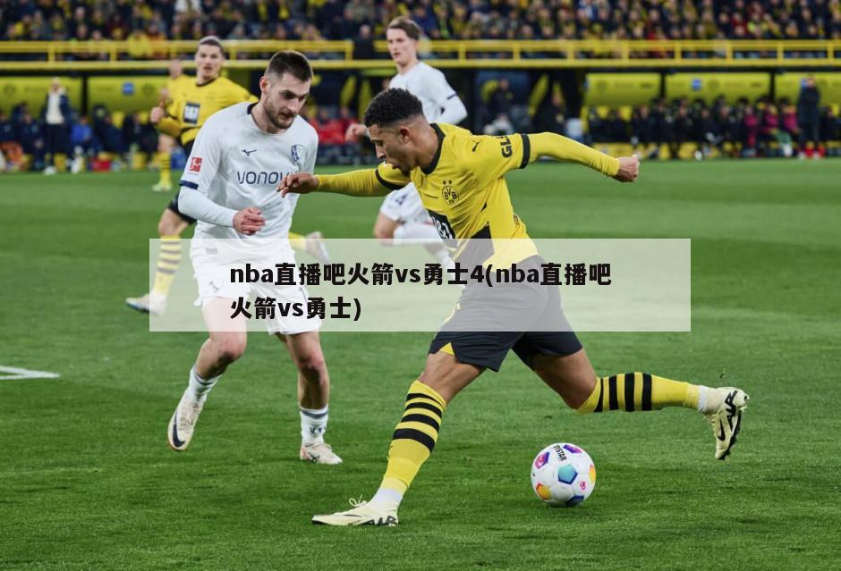 nba直播吧火箭vs勇士4(nba直播吧火箭vs勇士)