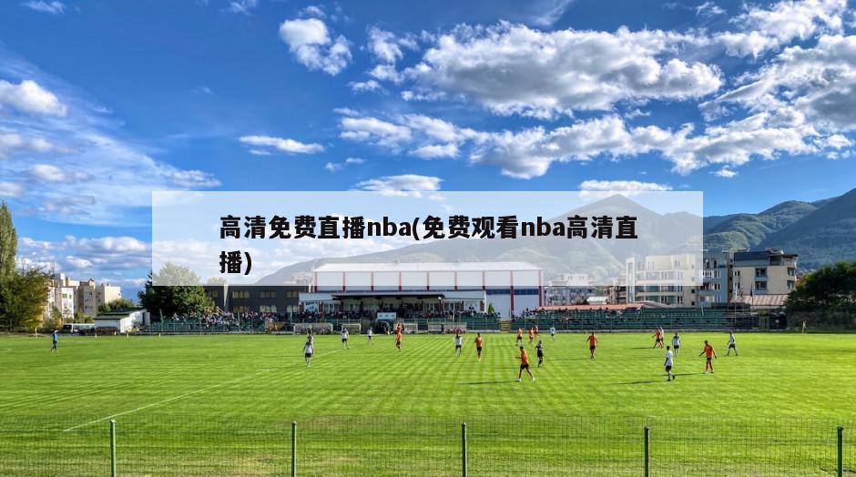 高清免费直播nba(免费观看nba高清直播)