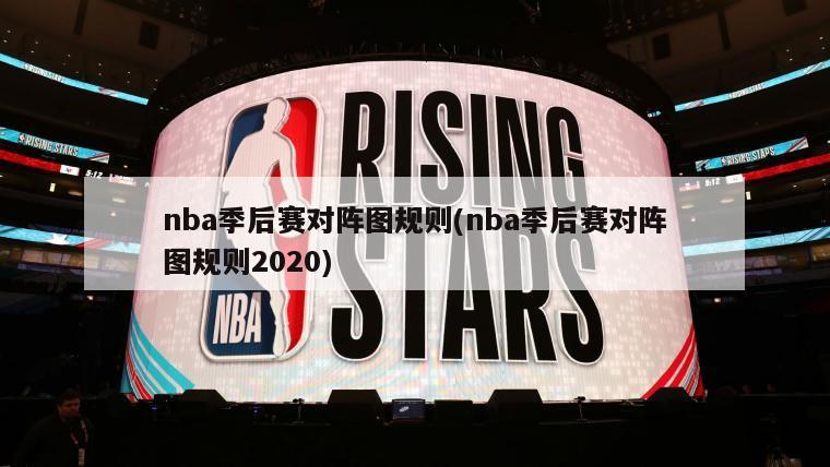 nba季后赛对阵图规则(nba季后赛对阵图规则2020)