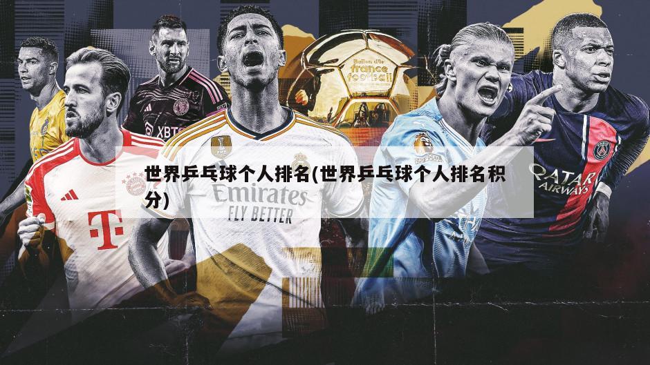 世界乒乓球个人排名(世界乒乓球个人排名积分)