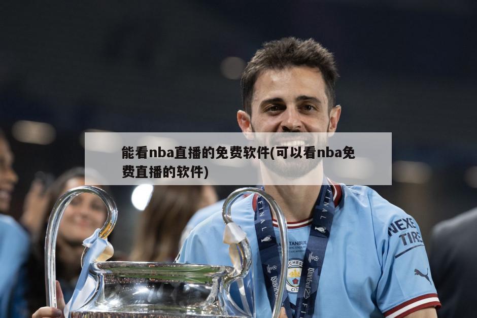 能看nba直播的免费软件(可以看nba免费直播的软件)