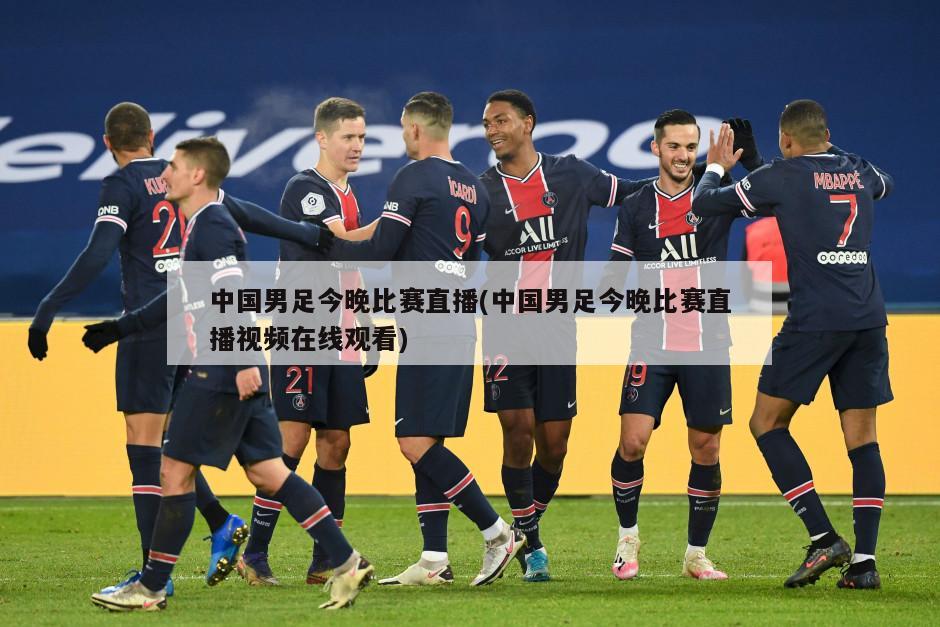 中国男足今晚比赛直播(中国男足今晚比赛直播视频在线观看)